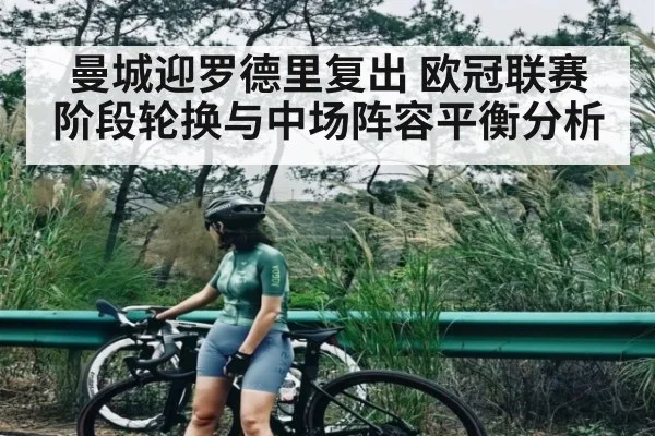 曼城迎罗德里复出 欧冠联赛阶段轮换与中场阵容平衡分析